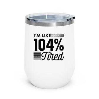 I'm Like 104 Tired Funny Gym Wine Tumbler | Mazezy