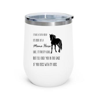 I'm Not A Mama Bear I'm More Of A Mama Horse Like I'm Pretty Chill But I'll Kick You In The Face If You Mess With My Kids Wine Tumbler | Mazezy