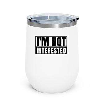 I'm Not Interested Not My Problem Funny Saying Premium Wine Tumbler | Mazezy