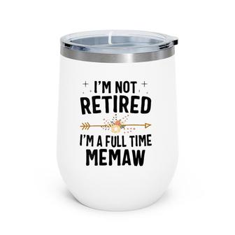 I'm Not Retired I'm A Full Time Memaw Mother's Day Gifts Wine Tumbler | Mazezy