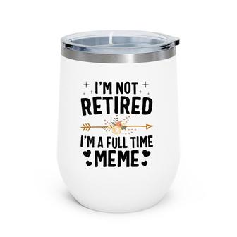 I'm Not Retired I'm A Full Time Meme Mother's Day Gifts Wine Tumbler | Mazezy