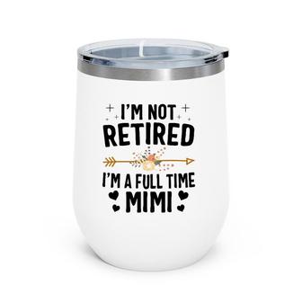 I'm Not Retired I'm A Full Time Mimi Mothers Day Gifts Wine Tumbler | Mazezy