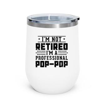I'm Not Retired I'm A Professional Pop Pop For Father's Day Wine Tumbler | Mazezy