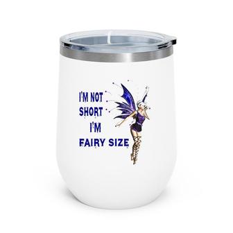 I'm Not Short I'm Just Fairy Size Funny Wine Tumbler | Mazezy