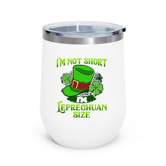 I'm Not Short I'm Leprechaun Size St Patricks Day Wine Tumbler | Mazezy