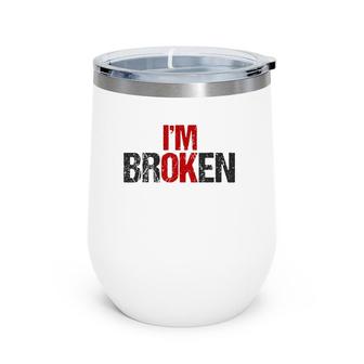 I'm Ok I'm Broken Birthday School Men Women Girls Boys Kids Wine Tumbler | Mazezy