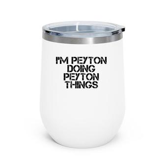 I'm Peyton Doing Peyton Things Name Funny Birthday Gift Idea Wine Tumbler | Mazezy
