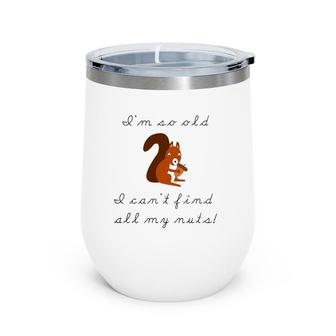 I'm So Old I Can't Find My Nuts Squirrel Cartoons Wine Tumbler | Mazezy