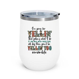 Im Sorry For Yellin With These Kids Funny Mom Life Quote Wine Tumbler - Seseable