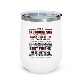 I'm Stubborn Son But My Freaking Awesome Mom Loves Me And That Is Enough I Love Her And She Is My Best Friend Mess With Me Mother's Day Wine Tumbler | Mazezy