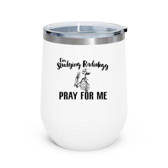 I'm Studying Radiology Pray For Me, Radiology Tech Graduate Wine Tumbler | Mazezy