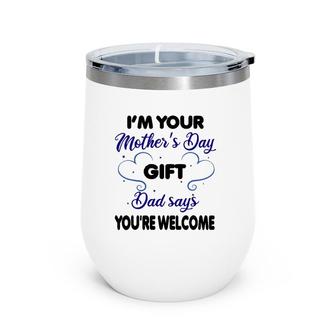 I'm Your Mother's Day Gift Dad Says You're Welcome-Funny Wine Tumbler | Mazezy