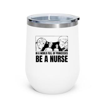 In A World Full Of Princesses Be A Nurse Essential Wine Tumbler | Mazezy
