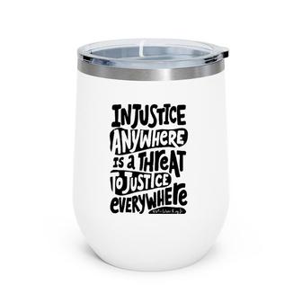 Injustice Anywhere Is A Threat To The Justice Everywhere Wine Tumbler | Mazezy DE