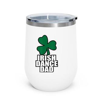 Irish Dance Dad For All The Dads Who Have Irish Dancers Wine Tumbler | Mazezy