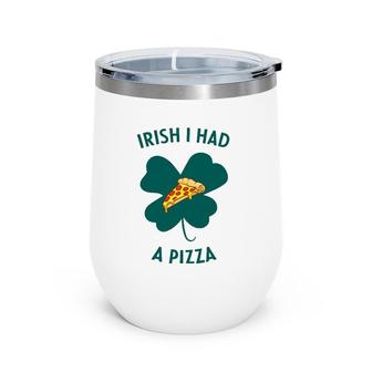 Irish I Had A Pizza Funny Gag St Patricks Day Wine Tumbler | Mazezy