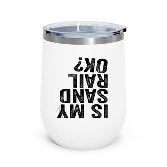 Is My Sandrail Ok Driver Rider Sand Rail Off Road Wine Tumbler | Mazezy