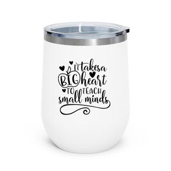 It Takes A Big Heart To Teach Small Minds Proud Teacher Job Wine Tumbler | Mazezy