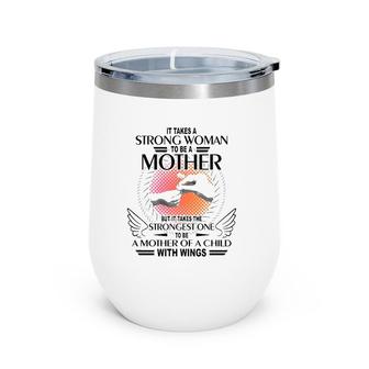 It Takes A Strong Woman To Be A Mother But It Takes The Strongest One To Be A Mother Of A Child With Wings Wine Tumbler | Mazezy