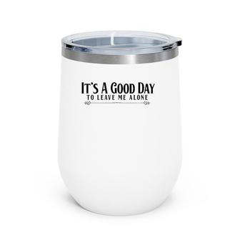 It's A Good Day To Leave Me Alone - Funny Wine Tumbler | Mazezy