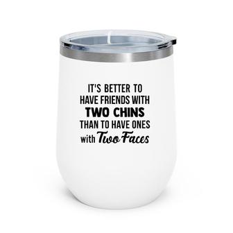It's Better To Have Friends With Two Chins Than To Have Ones With Two Faces Wine Tumbler | Mazezy