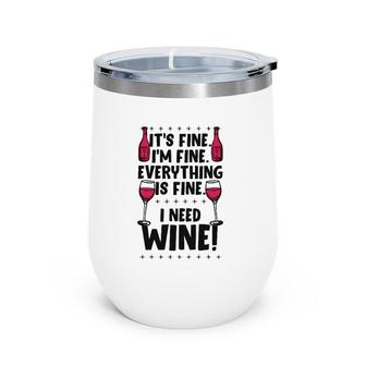It's Fine I'm Fine Everything Is Fine I Need Wine Funny Gear Wine Tumbler | Mazezy