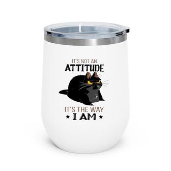 It's Not An Attitude It's The Way I Am Funny Grumpy Black Cat Wine Tumbler | Mazezy