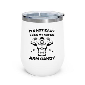 It's Not Easy Being My Wife's Arm Candy Husband Gift Wine Tumbler | Mazezy