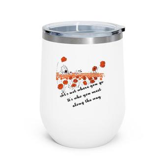 It's Not Where You Go But Who You Meet Along The Way Wine Tumbler | Mazezy
