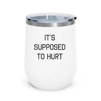 It's Supposed To Hurt Gift Wine Tumbler | Mazezy