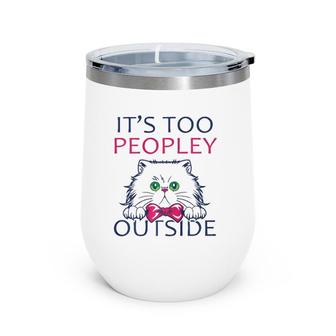 It's Too Peopley Outside Introvert Shy Cat Lover Wine Tumbler | Mazezy