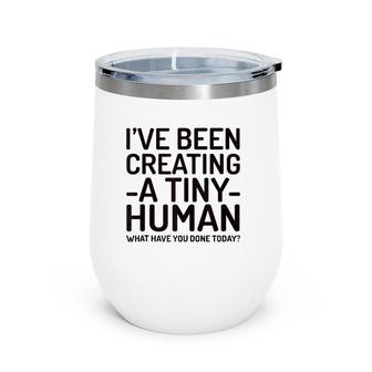 I've Been Creating A Tiny Human - Wine Tumbler | Mazezy