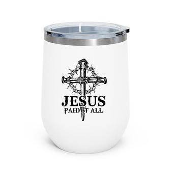 Jesus Paid It All Cross Christ For Christian Men Women Kid Wine Tumbler | Mazezy