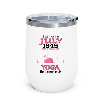 July 1945 With A Passion For Yoga That Never Ends Wine Tumbler | Mazezy