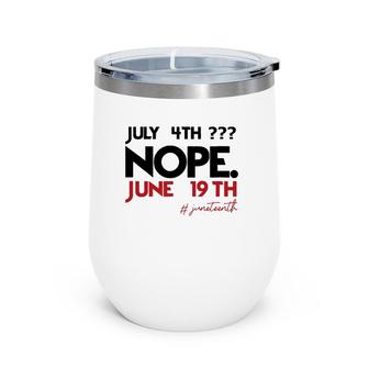 July 4Th Nope June 19Th Black History Juneteenth Wine Tumbler | Mazezy