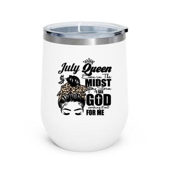 July Queen Even In The Midst Of My Storm I See God Working It Out For Me Messy Hair Birthday Gift Birthday Gift Wine Tumbler - Seseable