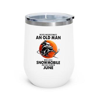 June Birthday Gift Never Underestimate An Old Man Who Loves Snowmobile And Was Born In June Wine Tumbler | Mazezy