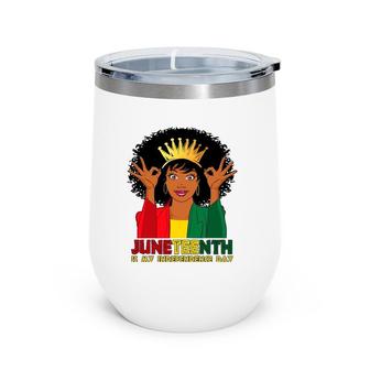 Juneteenth Is My Independence Day Funny Black African Girl Wine Tumbler | Mazezy AU