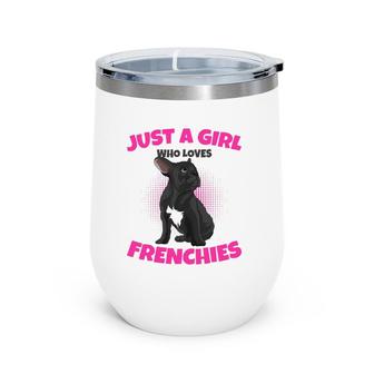 Just A Girl Who Loves Frenchies French Bulldog Girls Wine Tumbler | Mazezy