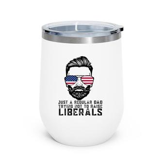Just A Regular Dad Trying Not To Raise Liberals Father's Day Wine Tumbler | Mazezy