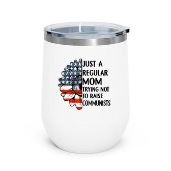 Just A Regular Mom Trying Not To Raise Communists Sunflower Wine Tumbler | Mazezy