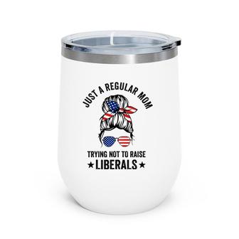 Just A Regular Mom Trying Not To Raise Liberals Funny Wine Tumbler | Mazezy