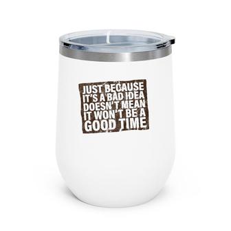 Just Because It's A Bad Idea Doesn't Mean It Won't Be Fun Wine Tumbler | Mazezy
