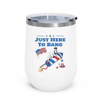 Just Here To Bang Funny 4Th Of July For Men & Women Wine Tumbler | Mazezy