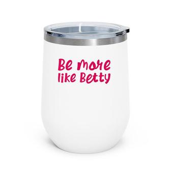 Karen's Inspirational Motivation Quote Be More Like Betty Wine Tumbler | Mazezy