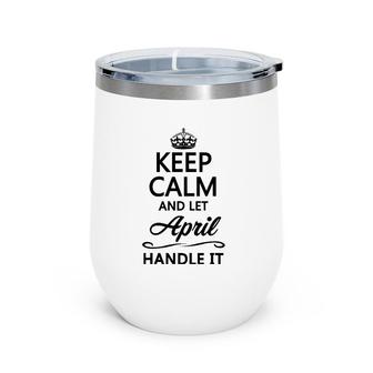 Keep Calm And Let April Handle It Funny Name Gift Wine Tumbler | Mazezy
