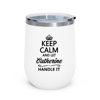 Keep Calm And Let Catherine Handle It Funny Name Gift Wine Tumbler | Mazezy