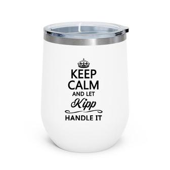 Keep Calm And Let Kipp Handle It Funny Name Gift Wine Tumbler | Mazezy