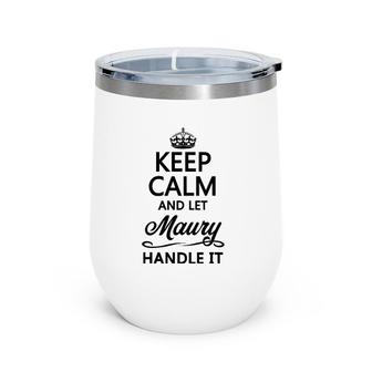 Keep Calm And Let Maury Handle It Funny Name Gift Wine Tumbler | Mazezy