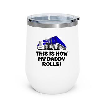 Kids This Is How My Daddy Rolls Truck Driver Son Trucker Daughter Wine Tumbler | Mazezy